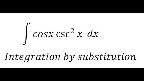 Calculus Help: Integral ∫ cosx csc^2⁡ x dx - Integration by substitution - Techniques