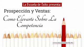 Prospección y Ventas: Como Elevarte Sobre La Competencia - Escuela de Éxito