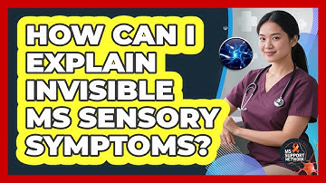 How Can I Explain Invisible MS Sensory Symptoms? - MS Support Network