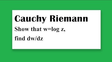 Cauchy Riemann Show that w=log z, find dw/dz