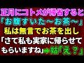 【スカッとする話】正月に帰省するなりコトメが「おなか空いた~お茶ぁ」私は無言でお茶を出して…「さて私も実家に帰らせてもらいますね~」→トメ「え!?」