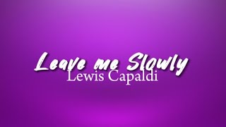 Lewis Capaldi - Leave me Slowly (Lyrics)