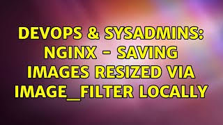 Famous DevOps & SysAdmins: nginx - saving images resized via image_filter locally (2 Solutions!!) Profile