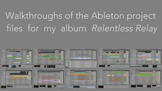 Walkthroughs of the Ableton Project files for my album Relentless Relay