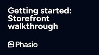 Full Getting Started with Phasio: Storefront Walkthrough Update