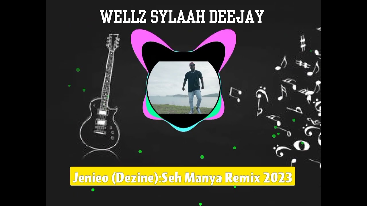 Jenieo (Dezine) Seh Manya:'"Wellz Sylaah Remix 2023.