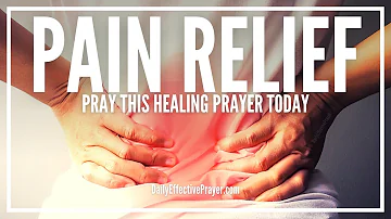 Prayer For Pain Relief | Healing Prayer For Pain To Go Away (Body, Stomach, Back, Etc.)