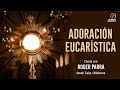 “Adoración Eucarística”, charla con Roger Parra