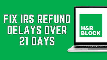 How To Fix IRS Refund Delays Over 21 Days in H&R Block 2024 | IRS Refund Delay Update