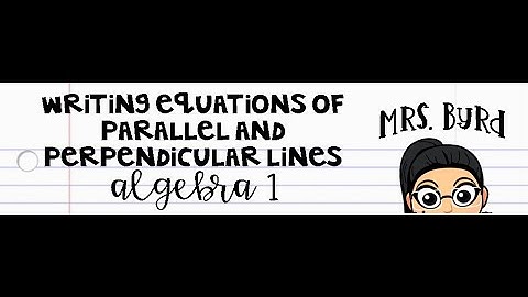 Writing Equations of Parallel and Perpendicular Lines by Mrs. Byrd
