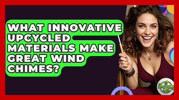 What Innovative Upcycled Materials Make Great Wind Chimes? - The Upcycle Lab