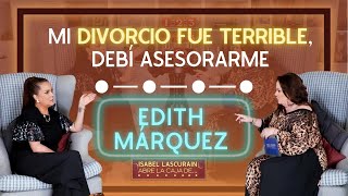 "Me divorcié desinformada, debí consultar a un abogado" Edith Marquéz