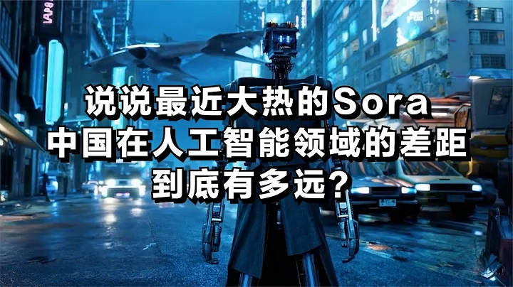 說說最近大熱的Sora，中國在人工智能領域的差距到底有多遠？ - 天天要聞
