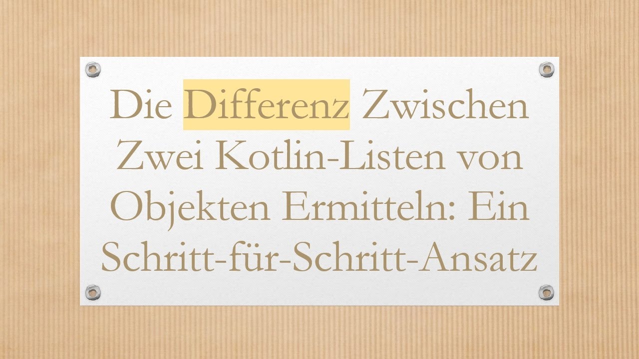 Die Differenz Zwischen Zwei Kotlin-Listen von Objekten Ermitteln: Ein Schritt-für-Schritt-Ansatz
