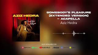 Aziz Hedra - Somebodys Pleasure Extended Version - Acapella Official Audio