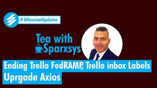 Atlassian Updates - Ending Trello inbox FedRAMP, Trello Labels, Upgrade Axios