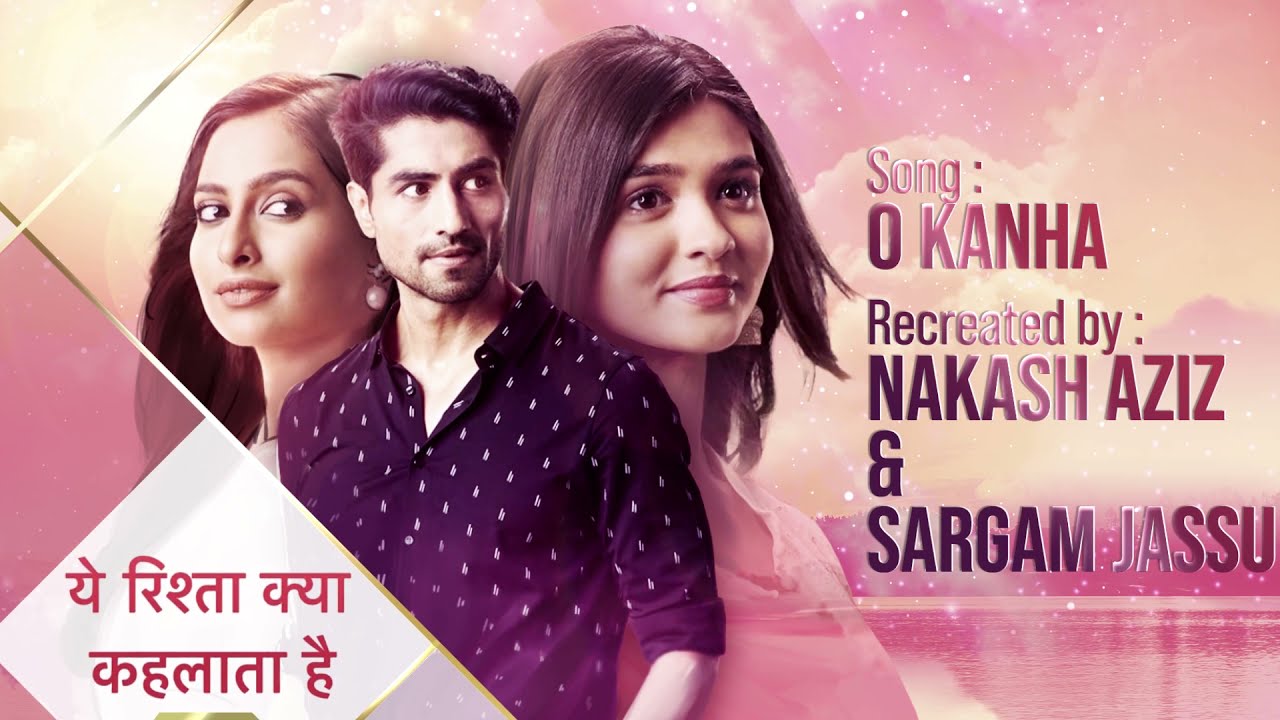 Ye Rishta Kya Kehlata Hai || O Kanha || Recreated by Nakash Aziz and Sargam Jassu