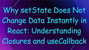 Why setState Does Not Change Data Instantly in React: Understanding Closures and useCallback