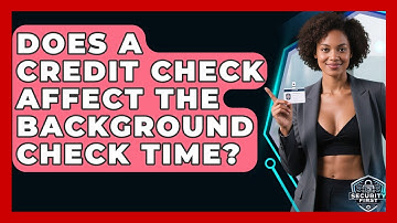 Does A Credit Check Affect The Background Check Time? - SecurityFirstCorp.com