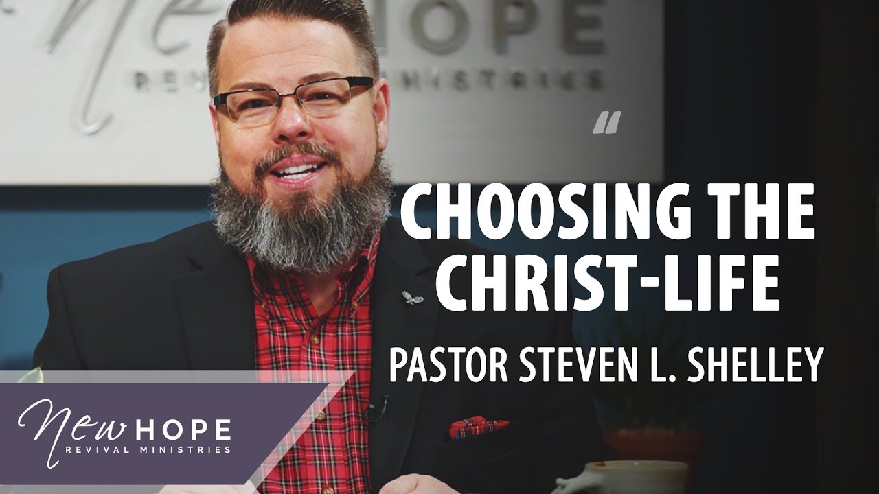 Choosing the Christ-Life | Pastor Steven L. Shelley