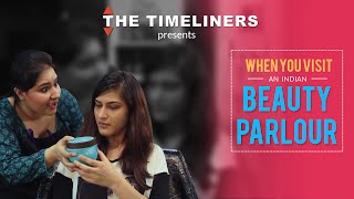 Ladies Special: When You Visit An Indian Beauty Parlour | The Timeliners