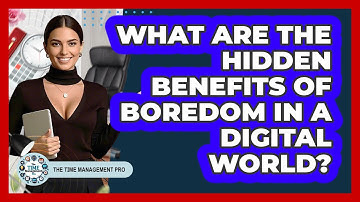 What Are The Hidden Benefits Of Boredom In A Digital World? - The Time Management Pro