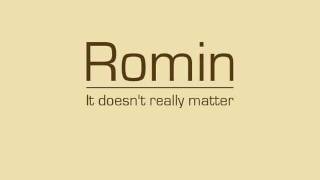 Romin - It Doesn't Really Matter