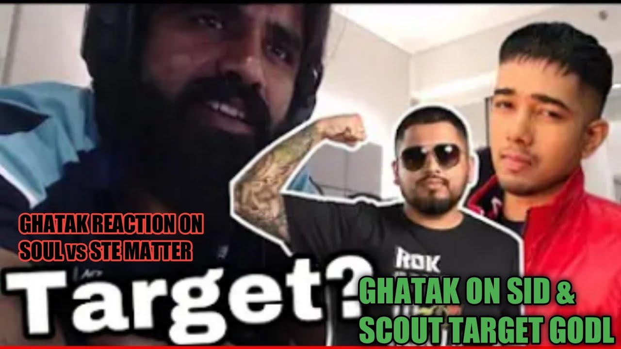 💛 GHATAK REACTION ON SCOUT , SID 🚀 TARGET GODLIKE | GHATAK ON SOUL vs STE MATTER | 