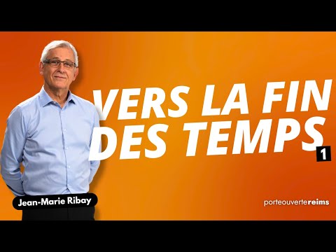 Etude : Vers la fin des temps ? Partie 1 | Jean-Marie RIBAY [PORTE OUVERTE REIMS 21/05/2022]