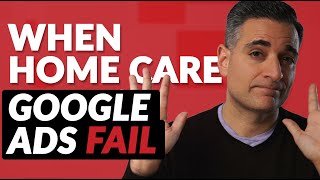 The 2 Most Common Reasons Home Care Google Ads Campaigns Fail