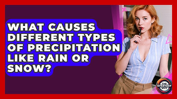 What Causes Different Types Of Precipitation Like Rain Or Snow? - The Everyday Why