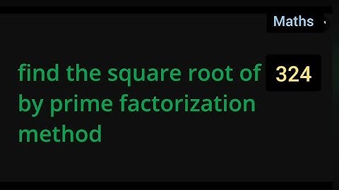 find the square root of 324 by prime factorization method