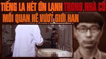 Kỳ Án Trung Quốc: Tiếng La Hét Bí Ẩn Trong Nhà Cổ & Kinh Hoàng Trong Bồn Tắm Đầy Nước