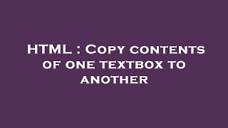 HTML : Copy contents of one textbox to another
