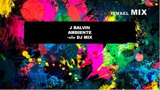 J BALVIN - AMBIENTE - REMIX | "I" DJ MIX (audio mp3)