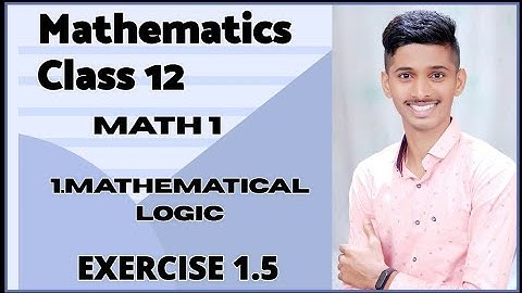 #10 Mathematical Logic [ EXERCISE 1.5 ] CLASS 12TH