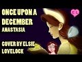 Once Upon a December - Anastasia - cover by Elsie Lovelock