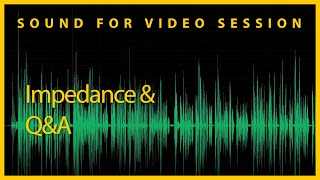 Sound for Video Session — Impedance &amp; Q&amp;A