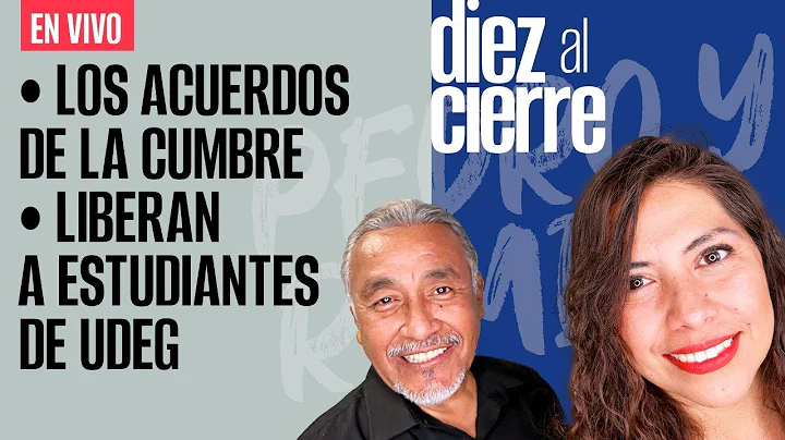 #EnVivo | #DiezAlCierre | Las claves de la Cumbre: economa y migracin | Liberan a alumnos de UdeG