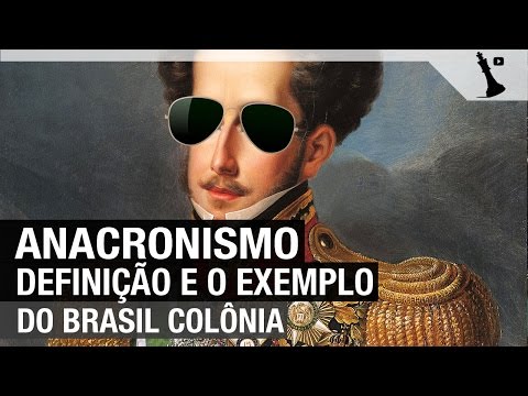 A definição de Anacronismo e o exemplo do Brasil Colônia