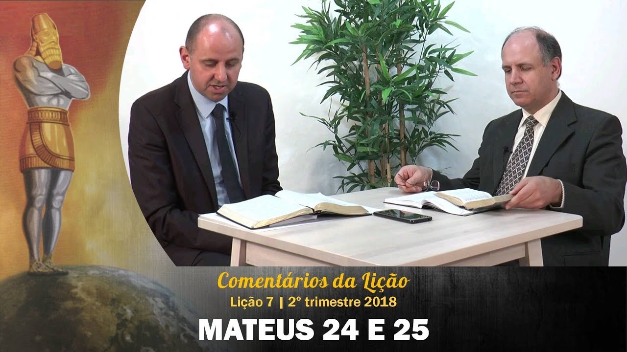 Mateus 24 e 25 - Lição 7, 2º trimestre 2018 | Filipe Reis, Pr. Paulo Cordeiro