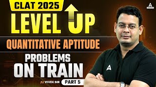 CLAT 2025 Preparation | Level Up Series | Quantitative Aptitude Problems on Train | By Vivek Sir #5