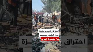 إصابة فلسطيني واحتراق عدد من الخيام جراء انفجار جسم من مخلفات الحرب في غزة