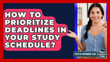 How To Prioritize Deadlines In Your Study Schedule? - Steps to Sophomore Year