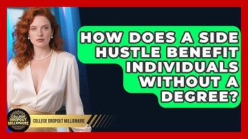 How Does a Side Hustle Benefit Individuals Without a Degree? | College Dropout Millionaire News