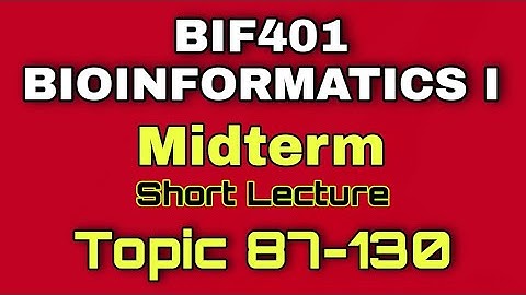 BIF401 bioinformatics short lecture ¦ Part 2 ¦ Bioinformatics midterm ¦ Topic 87 to 130 #bif401
