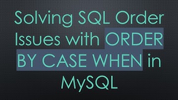 Solving SQL Order Issues with ORDER BY CASE WHEN in MySQL