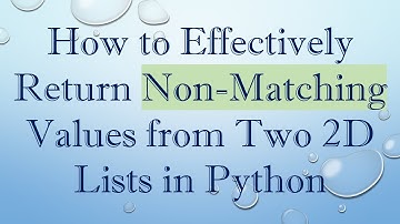 How to Effectively Return Non-Matching Values from Two 2D Lists in Python