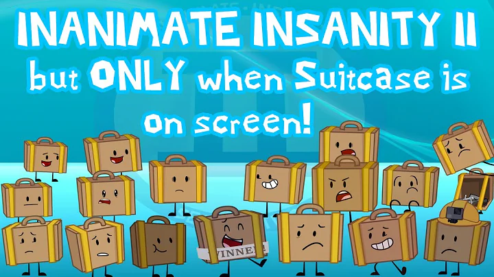Inanimate Insanity II, but ONLY when Suitcase is on screen!