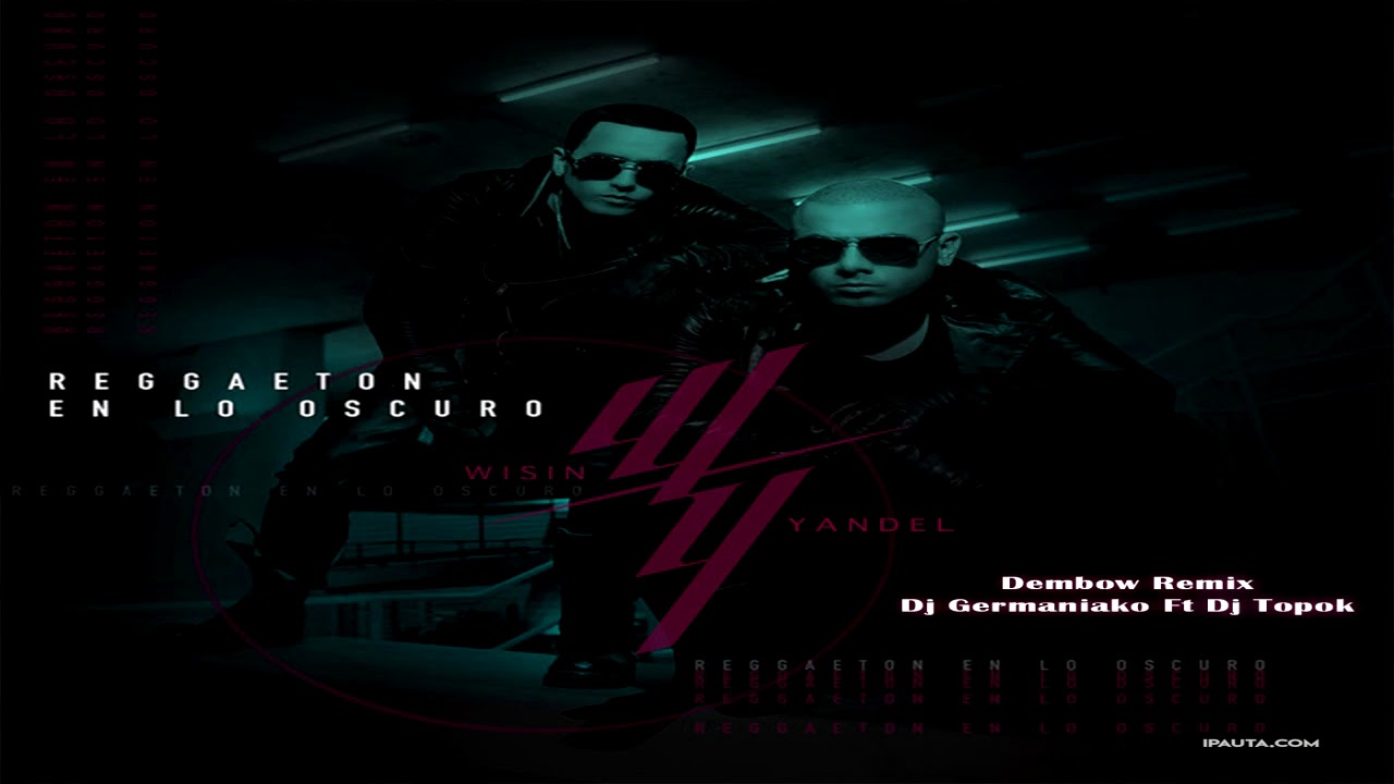 Wisin y Yandel Reggaeton En Lo Oscuro Dembow Remix Dj Germaniako Ft Dj Topok